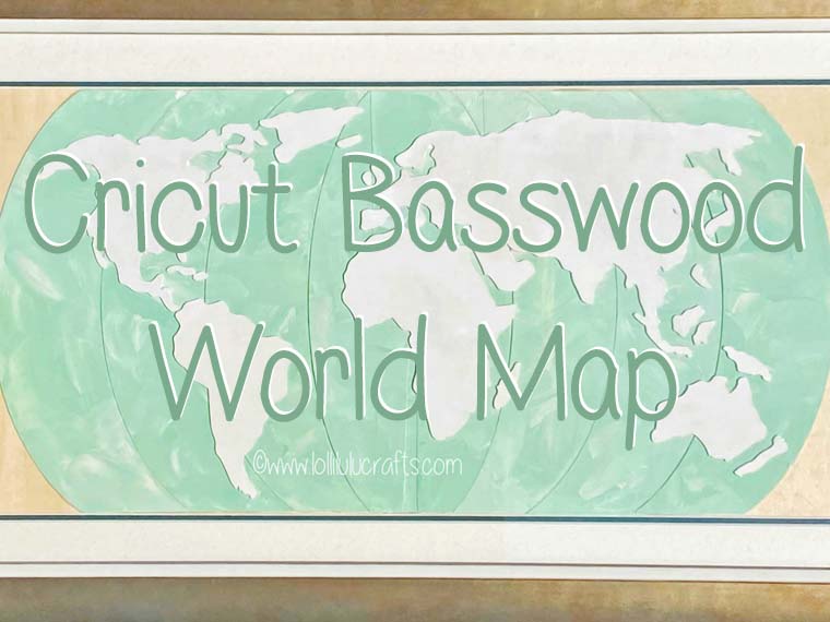 Cricut Maker Basswood World Map Project - Lolli Lulu Crafts